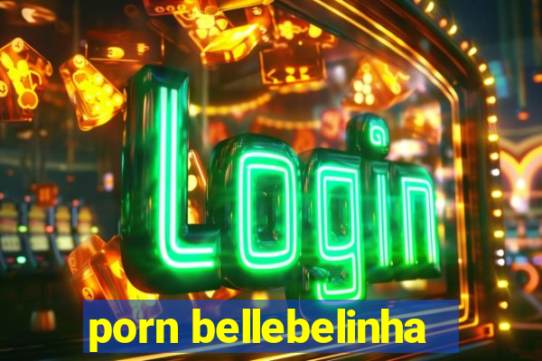 porn bellebelinha